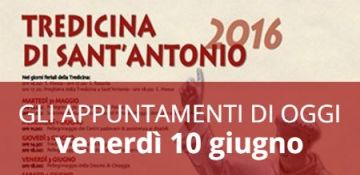 Tredicina di sant'Antonio 2016 - Gli appuntamenti di oggi, venerdì 10 giugno